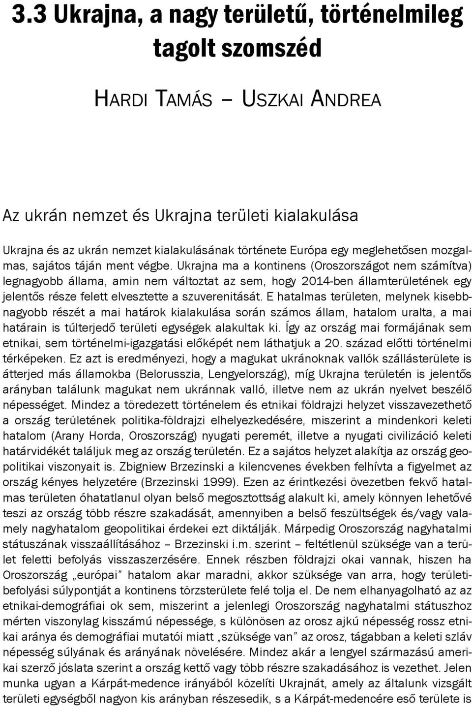 Ukrajna ma a kontinens (oroszországot nem számítva) legnagyobb állama, amin nem változtat az sem, hogy 2014-ben államterületének egy jelentős része felett elvesztette a szuverenitását.