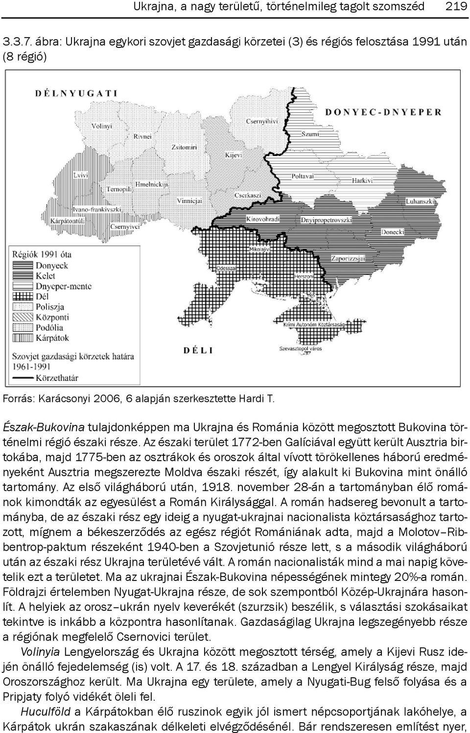 Észak-Bukovina tulajdonképpen ma Ukrajna és románia között megosztott Bukovina történelmi régió északi része.