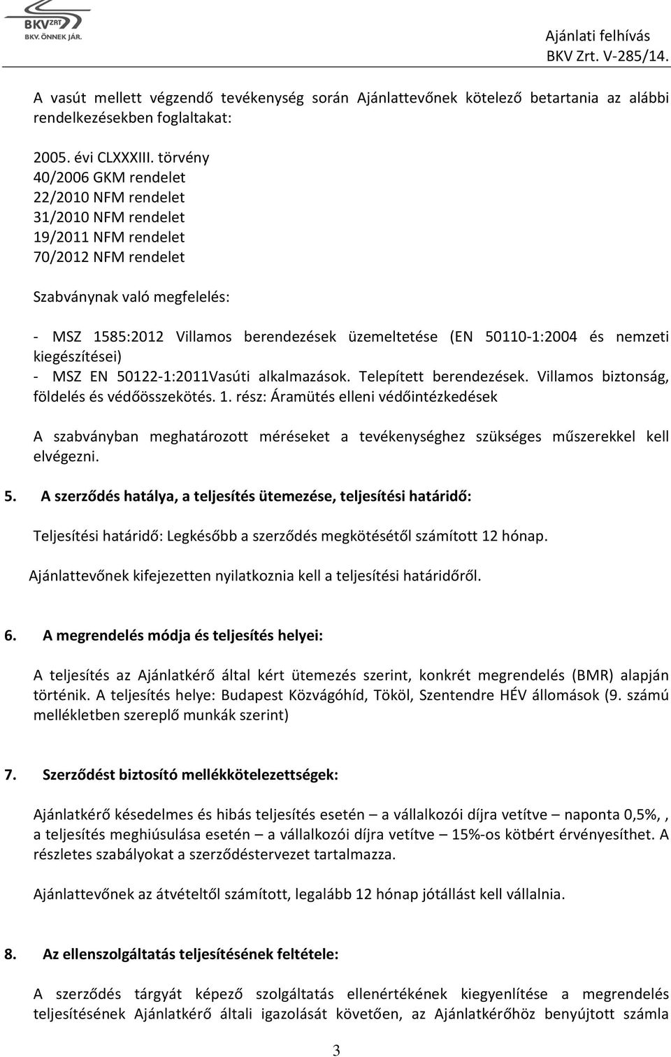 50110-1:2004 és nemzeti kiegészítései) - MSZ EN 50122-1:2011Vasúti alkalmazások. Telepített berendezések. Villamos biztonság, földelés és védőösszekötés. 1.