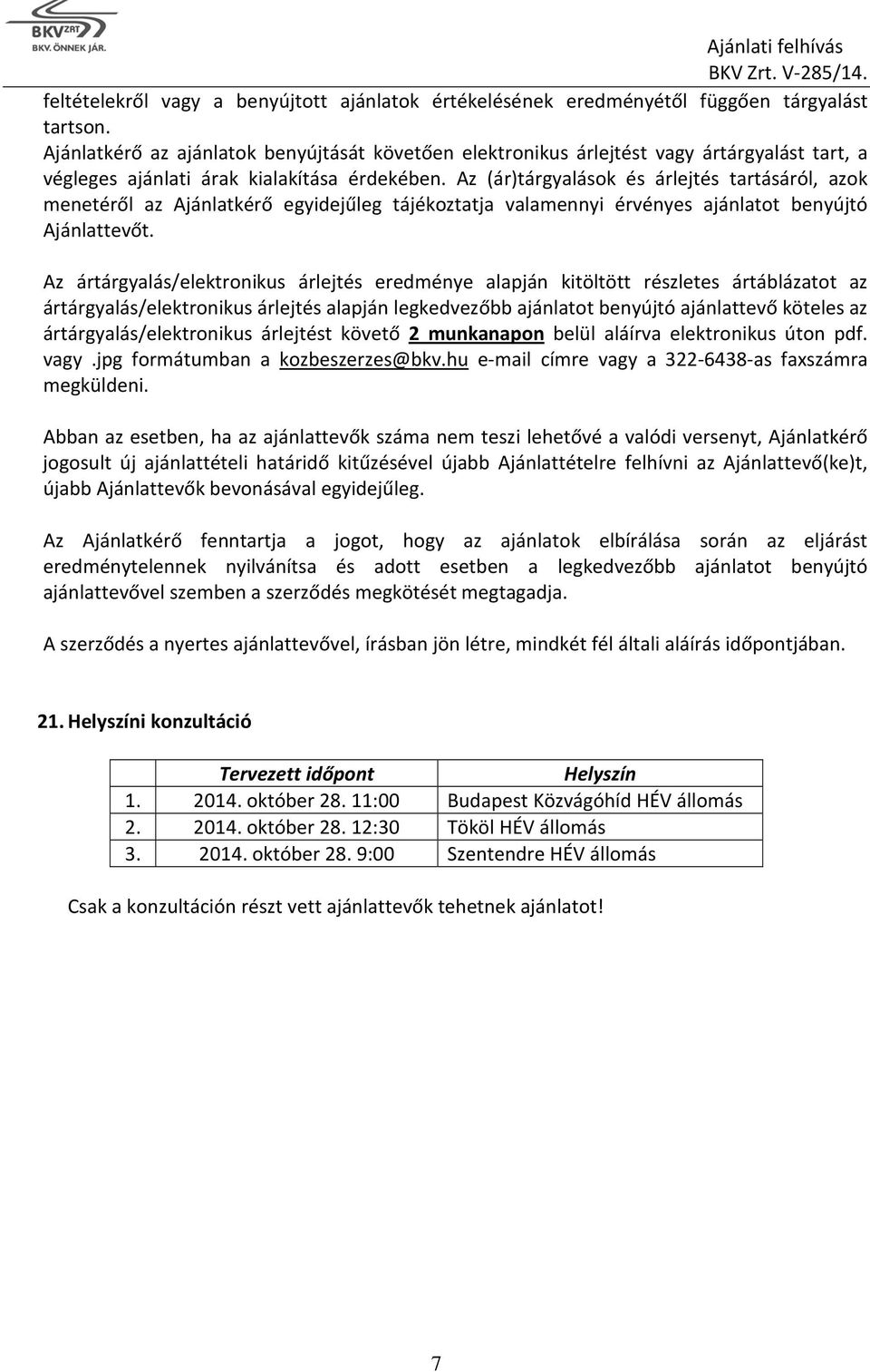 Az (ár)tárgyalások és árlejtés tartásáról, azok menetéről az Ajánlatkérő egyidejűleg tájékoztatja valamennyi érvényes ajánlatot benyújtó Ajánlattevőt.