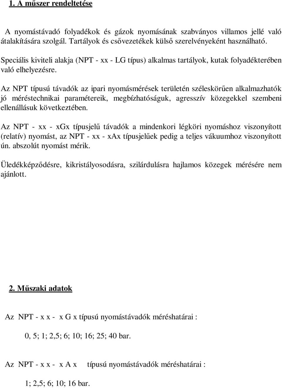 Az NPT típusú távadók az ipari nyomásmérések területén széleskörűen alkalmazhatók jó méréstechnikai paramétereik, megbízhatóságuk, agresszív közegekkel szembeni ellenállásuk következtében.