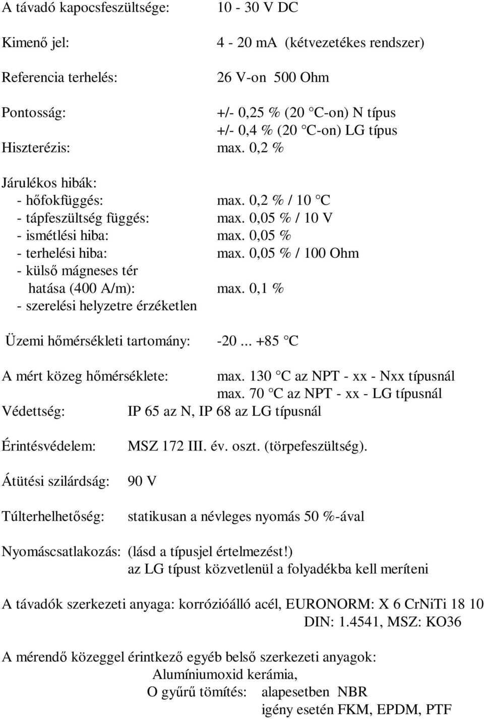 0,05 % / 100 Ohm - külső mágneses tér hatása (400 A/m): max. 0,1 % - szerelési helyzetre érzéketlen Üzemi hőmérsékleti tartomány: -20... +85 C A mért közeg hőmérséklete: max.