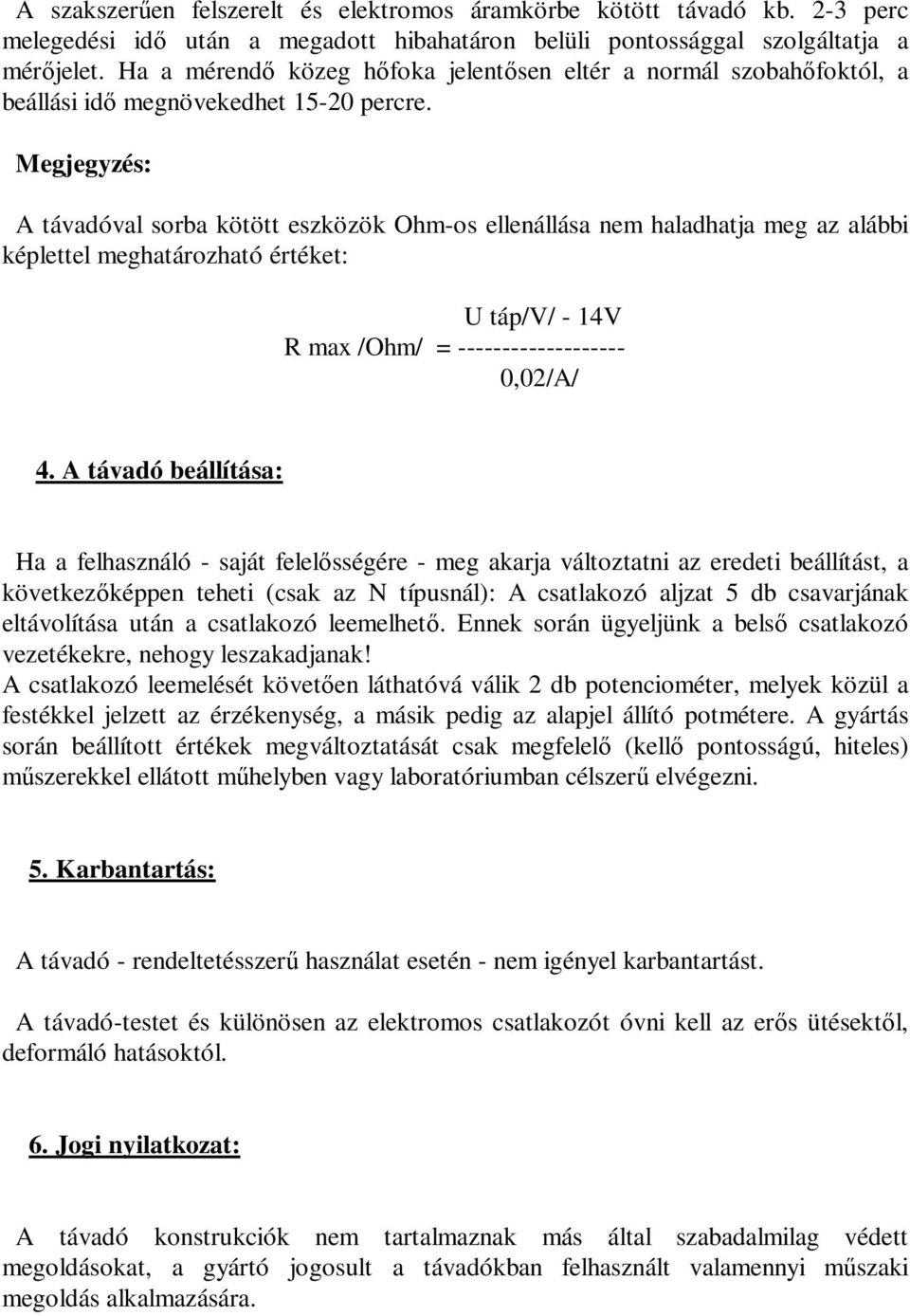 Megjegyzés: A távadóval sorba kötött eszközök Ohm-os ellenállása nem haladhatja meg az alábbi képlettel meghatározható értéket: U táp/v/ - 14V R max /Ohm/ = ------------------- 0,02/A/ 4.