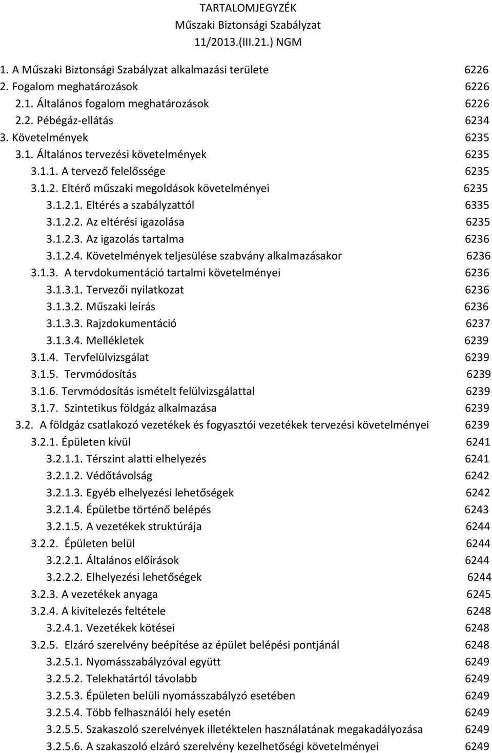 1.2.2. Az eltérési igazolása 6235 3.1.2.3. Az igazolás tartalma 6236 3.1.2.4. Követelmények teljesülése szabvány alkalmazásakor 6236 3.1.3. A tervdokumentáció tartalmi követelményei 6236 3.1.3.1. Tervezői nyilatkozat 6236 3.