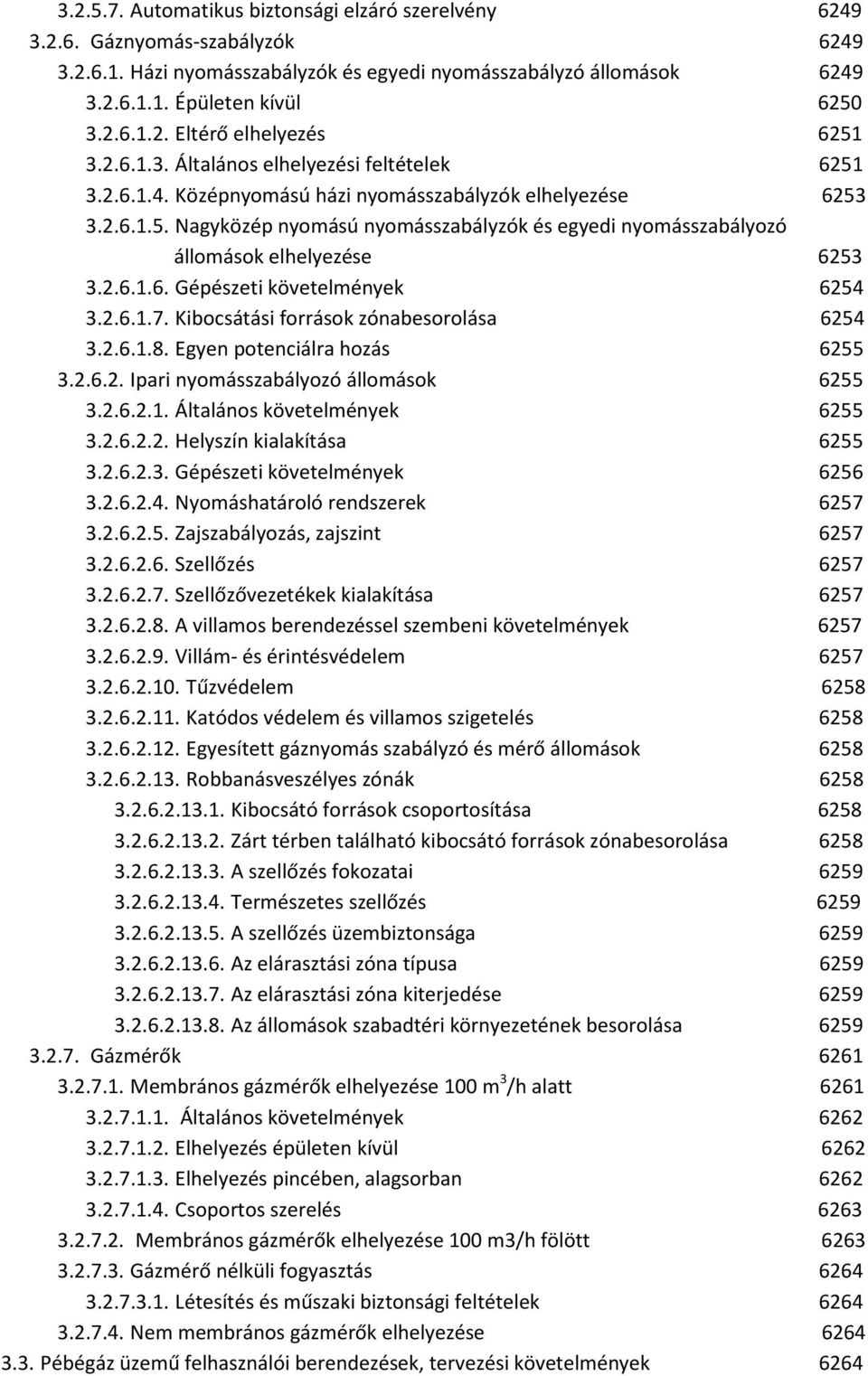 2.6.1.6. Gépészeti követelmények 6254 3.2.6.1.7. Kibocsátási források zónabesorolása 6254 3.2.6.1.8. Egyen potenciálra hozás 6255 3.2.6.2. Ipari nyomásszabályozó állomások 6255 3.2.6.2.1. Általános követelmények 6255 3.