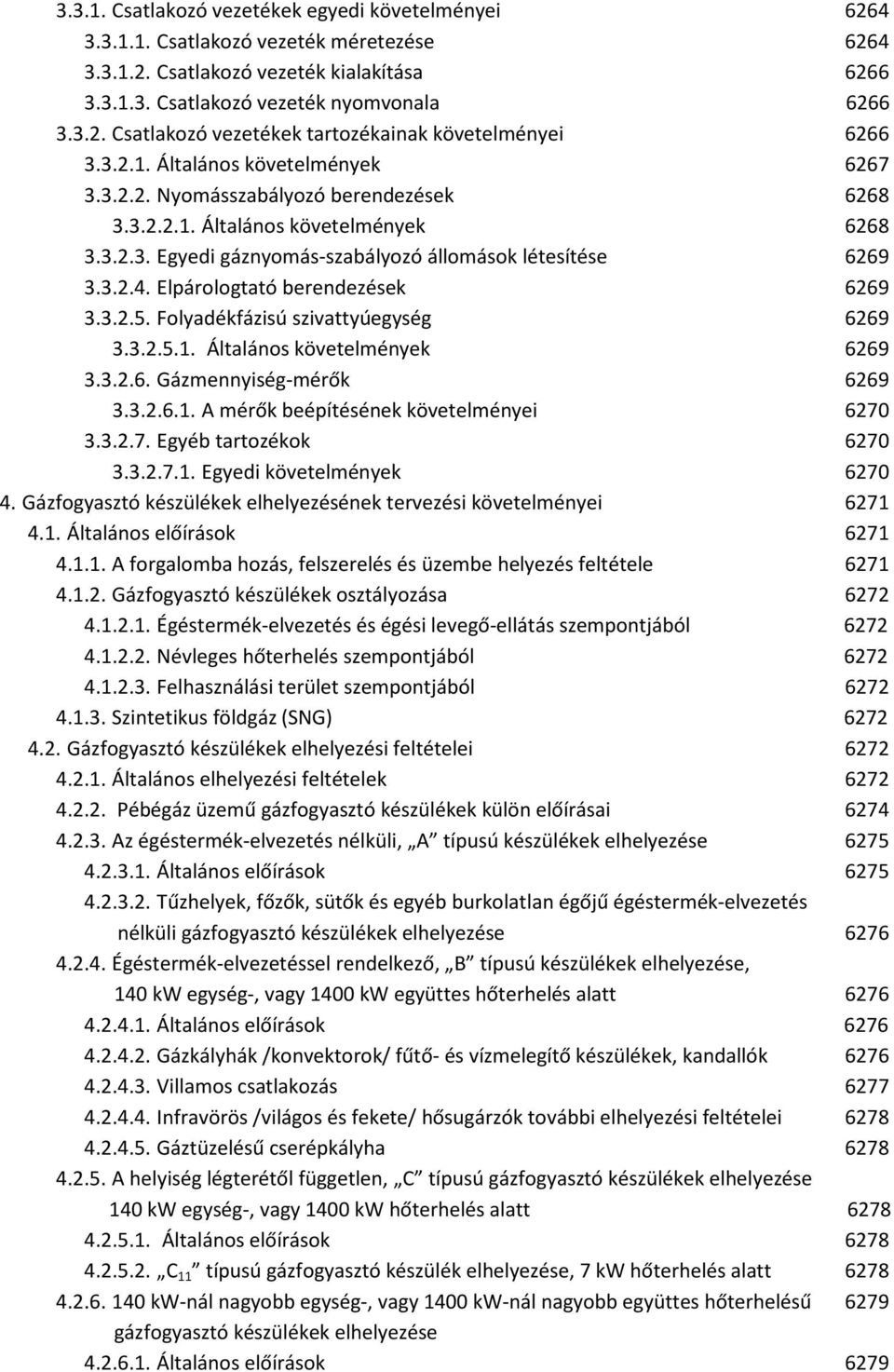 Elpárologtató berendezések 6269 3.3.2.5. Folyadékfázisú szivattyúegység 6269 3.3.2.5.1. Általános követelmények 6269 3.3.2.6. Gázmennyiség-mérők 6269 3.3.2.6.1. A mérők beépítésének követelményei 6270 3.