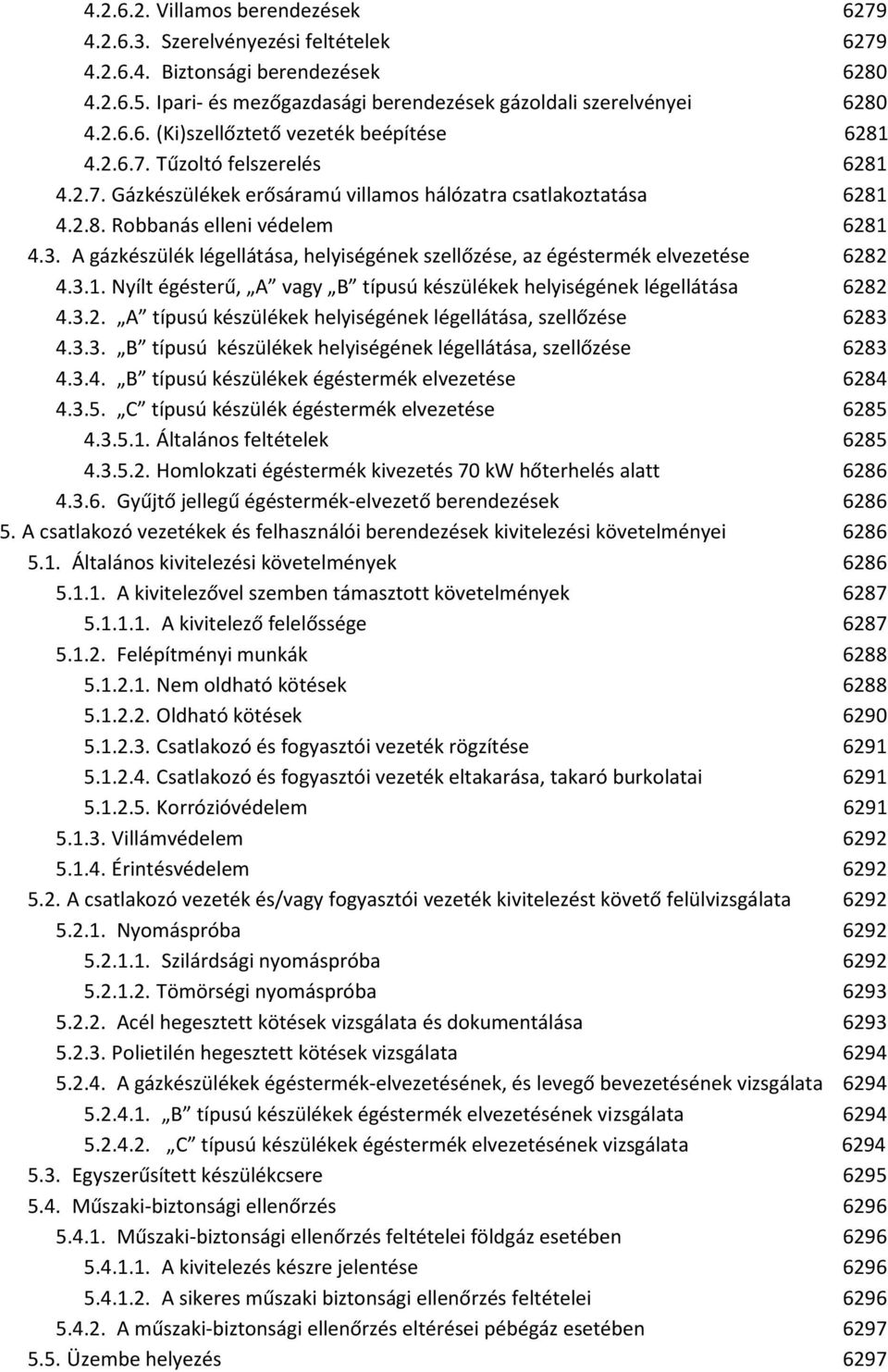 A gázkészülék légellátása, helyiségének szellőzése, az égéstermék elvezetése 6282 4.3.1. Nyílt égésterű, A vagy B típusú készülékek helyiségének légellátása 6282 4.3.2. A típusú készülékek helyiségének légellátása, szellőzése 6283 4.