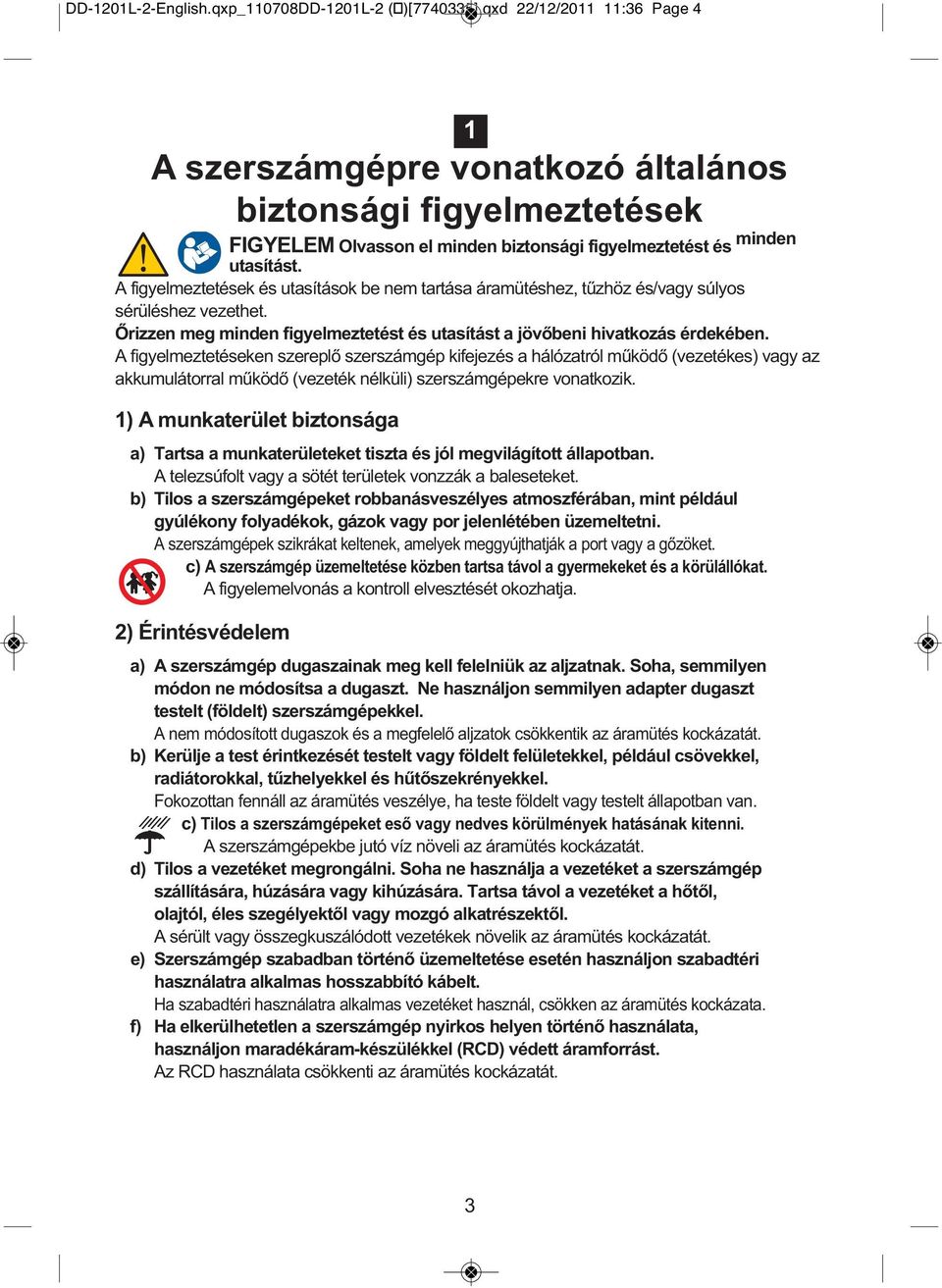 A figyelmeztetések és utasítások be nem tartása áramütéshez, tűzhöz és/vagy súlyos sérüléshez vezethet. Őrizzen meg minden figyelmeztetést és utasítást a jövőbeni hivatkozás érdekében.