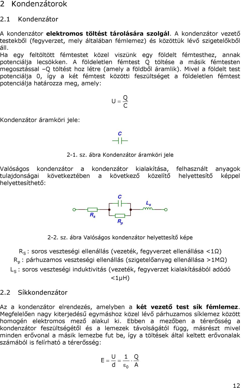 Mivl a földl s ponciálja, így a ké féms közöi fszülség a földlln féms ponciálja haározza mg, amly: Kondnzáor áramköri jl: Q -. sz.