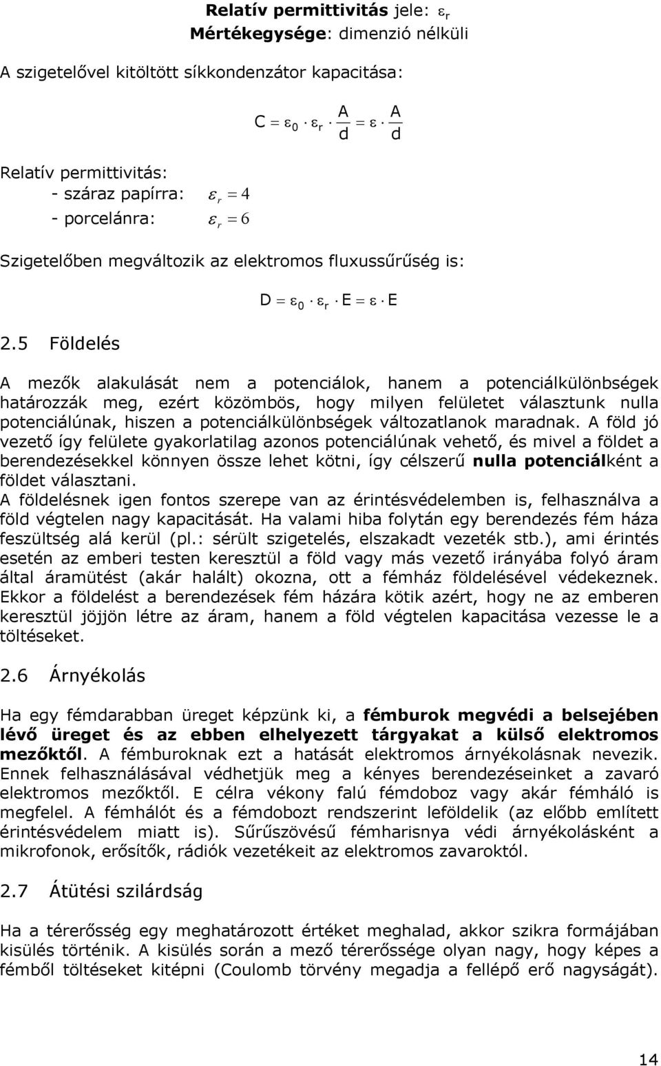 5 Földlés D ε E ε εr A mzők alaklásá nm a ponciálok, hanm a ponciálkülönbségk haározzák mg, zér közömbös, hogy milyn flül válasznk nlla ponciálúnak, hiszn a ponciálkülönbségk válozalanok maradnak.