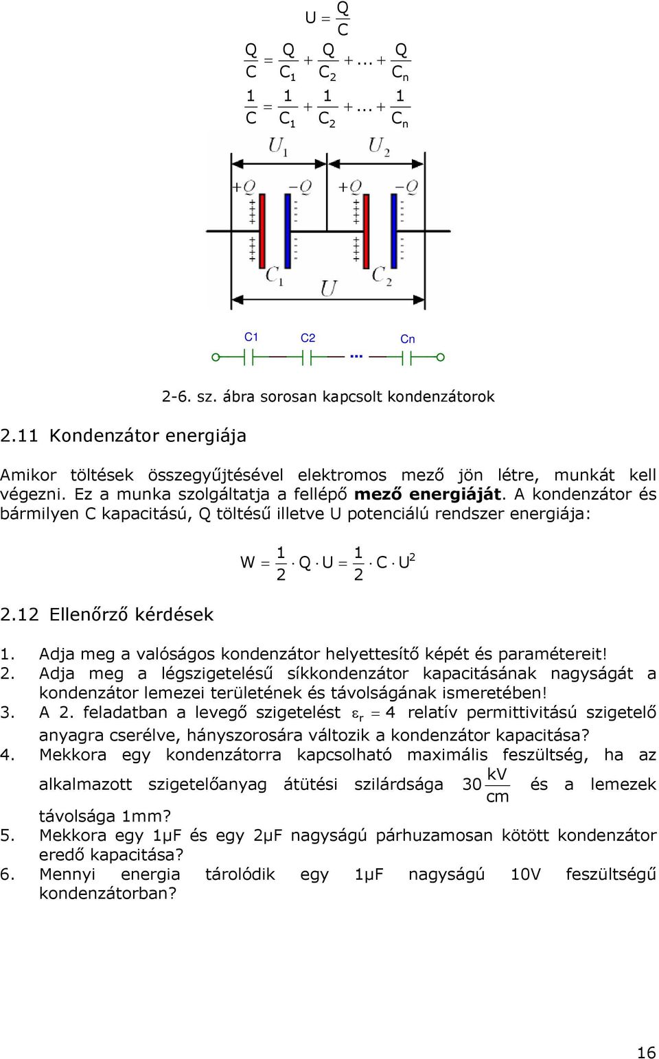 . Adja mg a légsziglésű síkkondnzáor kapaciásának nagyságá a kondnzáor lmzi rülénk és ávolságának ismrébn! 3. A. fladaban a lvgő sziglés ε r 4 rlaív prmiiviású sziglő anyagra csrélv, hányszorosára válozik a kondnzáor kapaciása?
