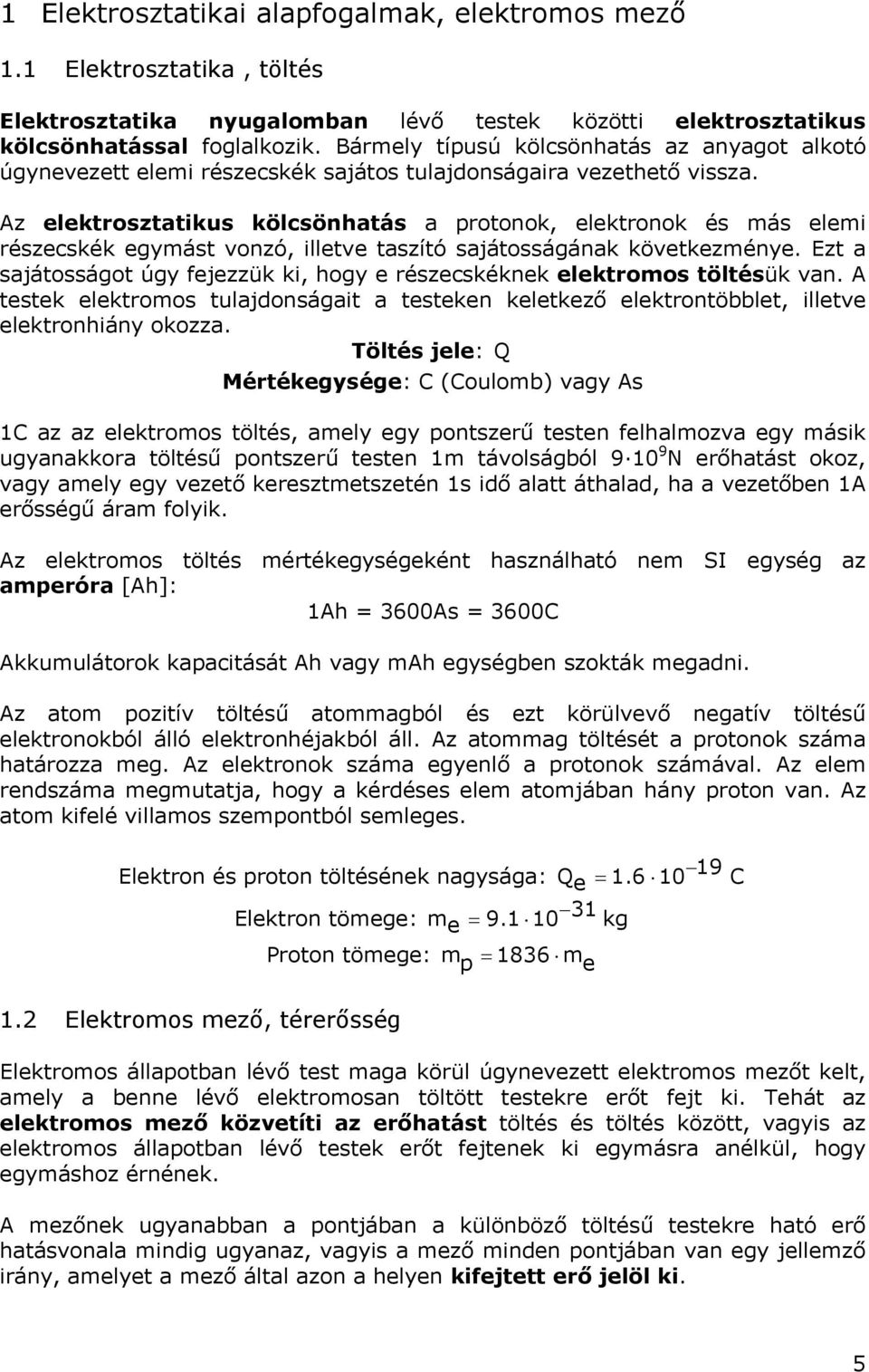 Az lkroszaiks kölcsönhaás a proonok, lkronok és más lmi részcskék gymás vonzó, illv aszíó sajáosságának kövkzmény. Ez a sajáosságo úgy fjzzük ki, hogy részcskéknk lkromos ölésük van.