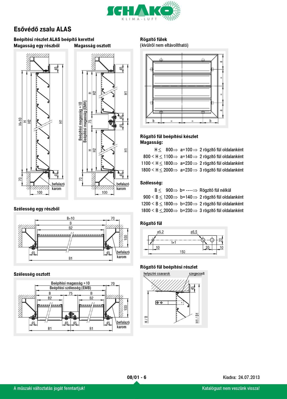 1800 < H < 2000 a=230 3 rögzítő fül oldalanként Szélesség: B < 900 b= ---- Rögzítő fül nélkül 900 < B < 1200 b=140 2 rögzítő fül oldalanként 1200 < B < 1800 b=230 2 rögzítő fül oldalanként 1800 < B <