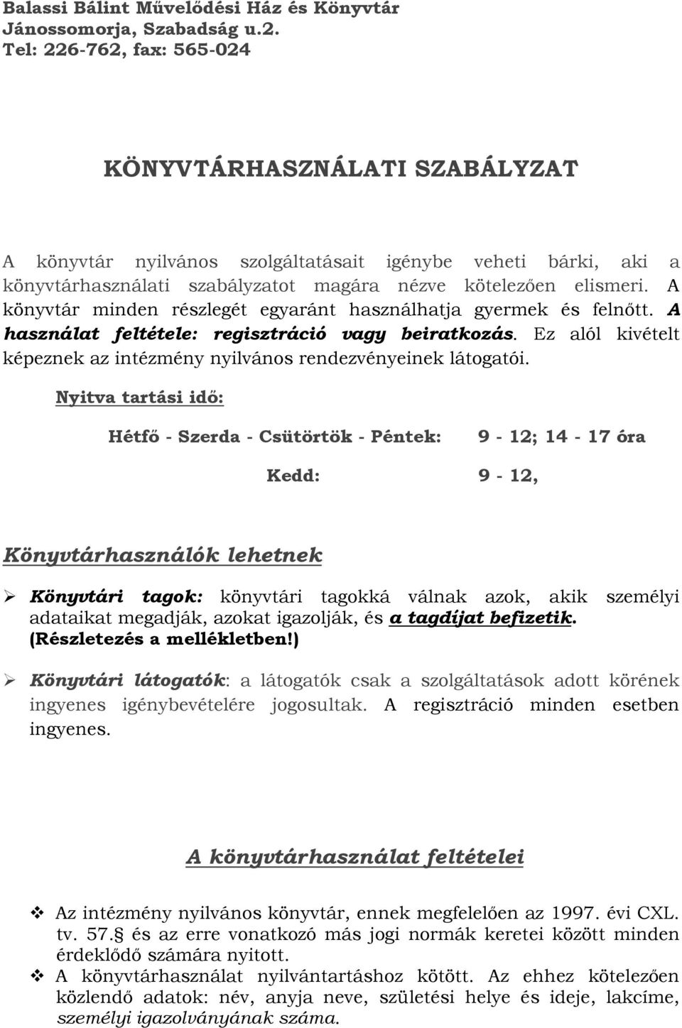 A könyvtár minden részlegét egyaránt használhatja gyermek és felnıtt. A használat feltétele: regisztráció vagy beiratkozás. Ez alól kivételt képeznek az intézmény nyilvános rendezvényeinek látogatói.