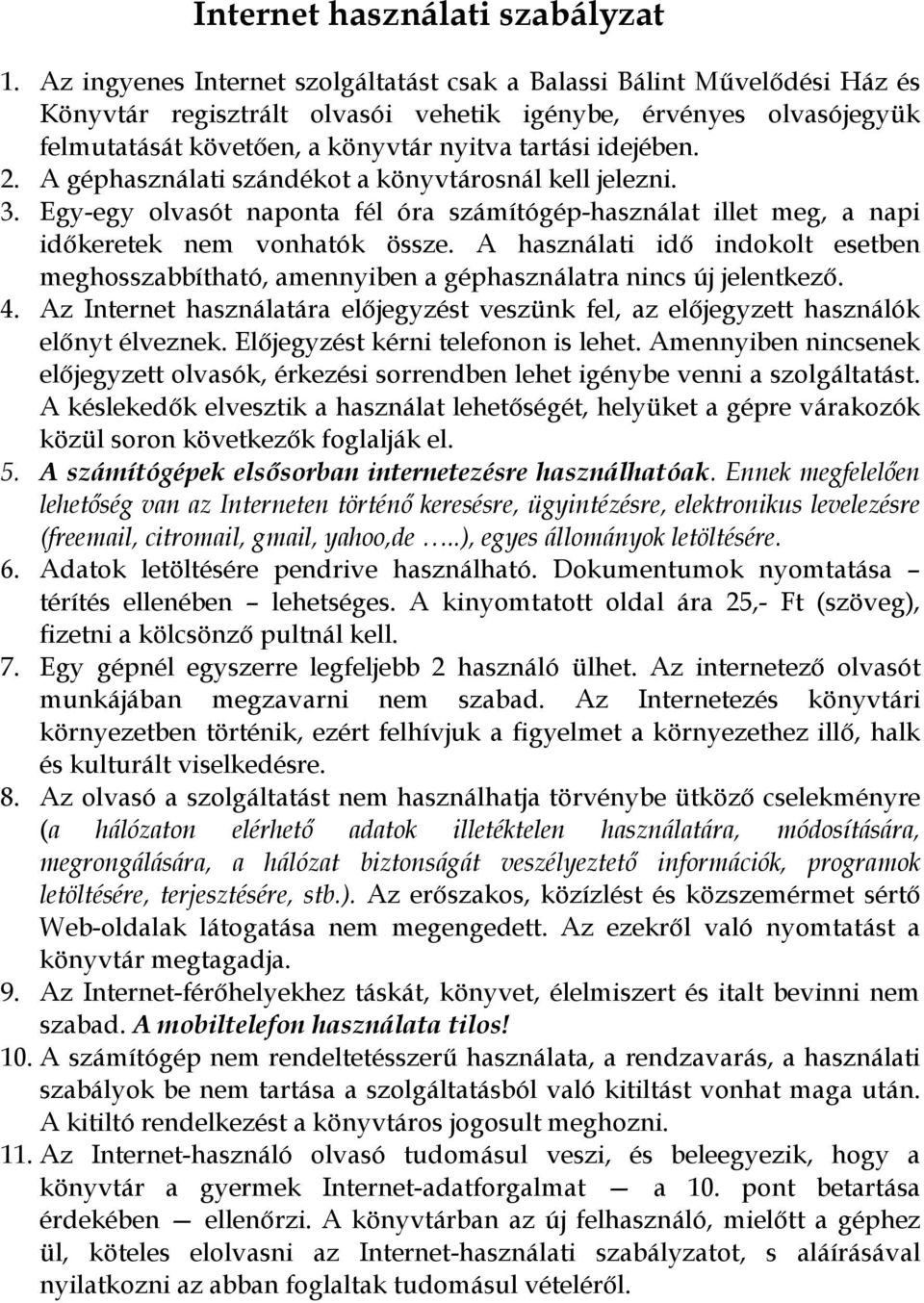 idejében. 2. A géphasználati szándékot a könyvtárosnál kell jelezni. 3. Egy-egy olvasót naponta fél óra számítógép-használat illet meg, a napi idıkeretek nem vonhatók össze.