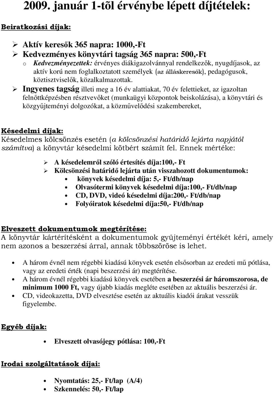 Ingyenes tagság illeti meg a 16 év alattiakat, 70 év felettieket, az igazoltan felnıttképzésben résztvevıket (munkaügyi központok beiskolázása), a könyvtári és közgyőjteményi dolgozókat, a