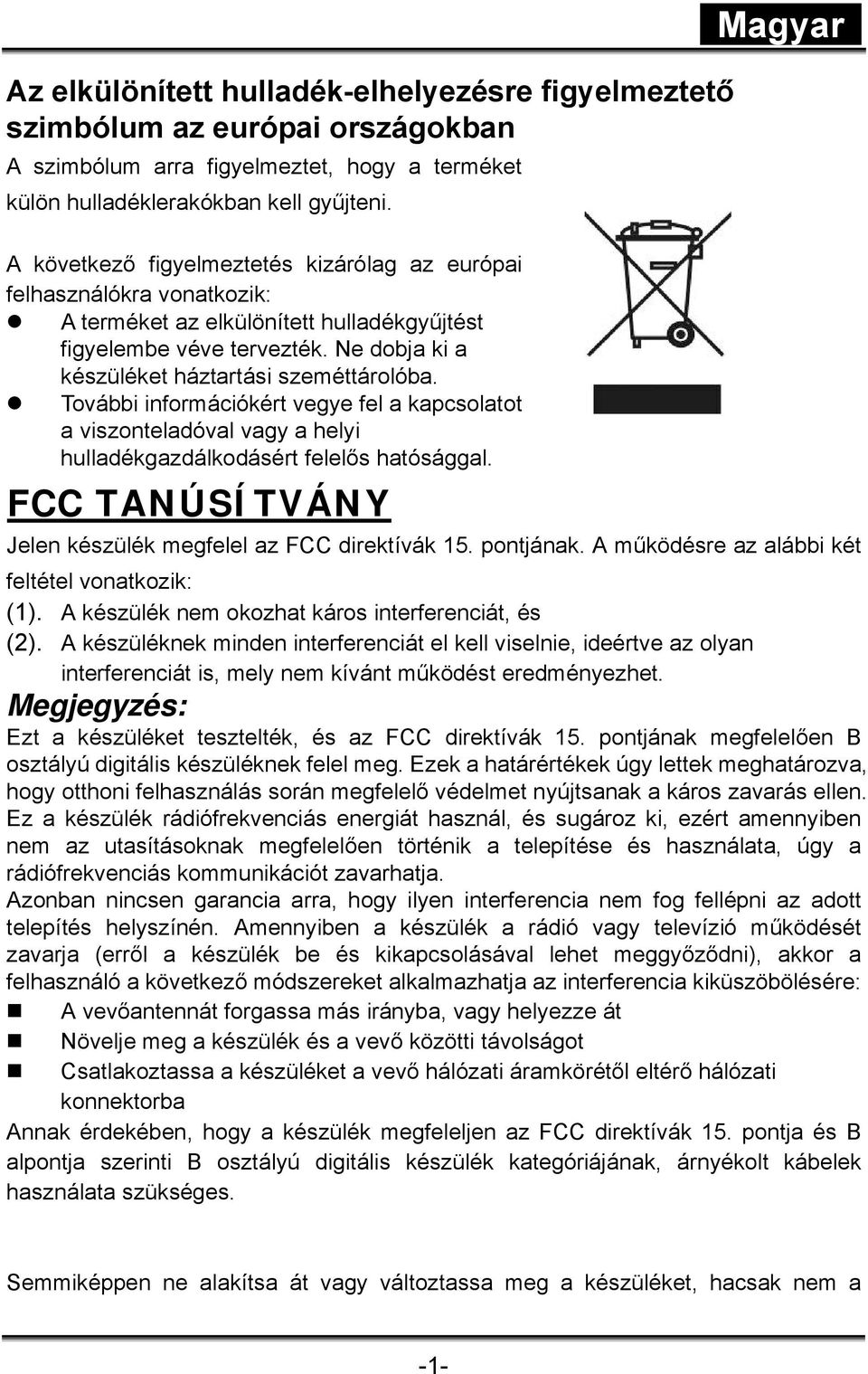 Ne dobja ki a készüléket háztartási szeméttárolóba. További információkért vegye fel a kapcsolatot a viszonteladóval vagy a helyi hulladékgazdálkodásért felelős hatósággal.