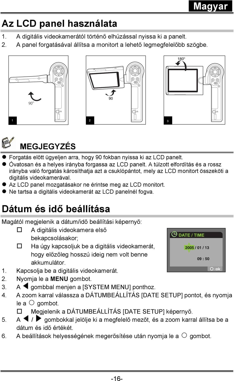 A túlzott elfordítás és a rossz irányba való forgatás károsíthatja azt a csuklópántot, mely az LCD monitort összeköti a digitális videokamerával.