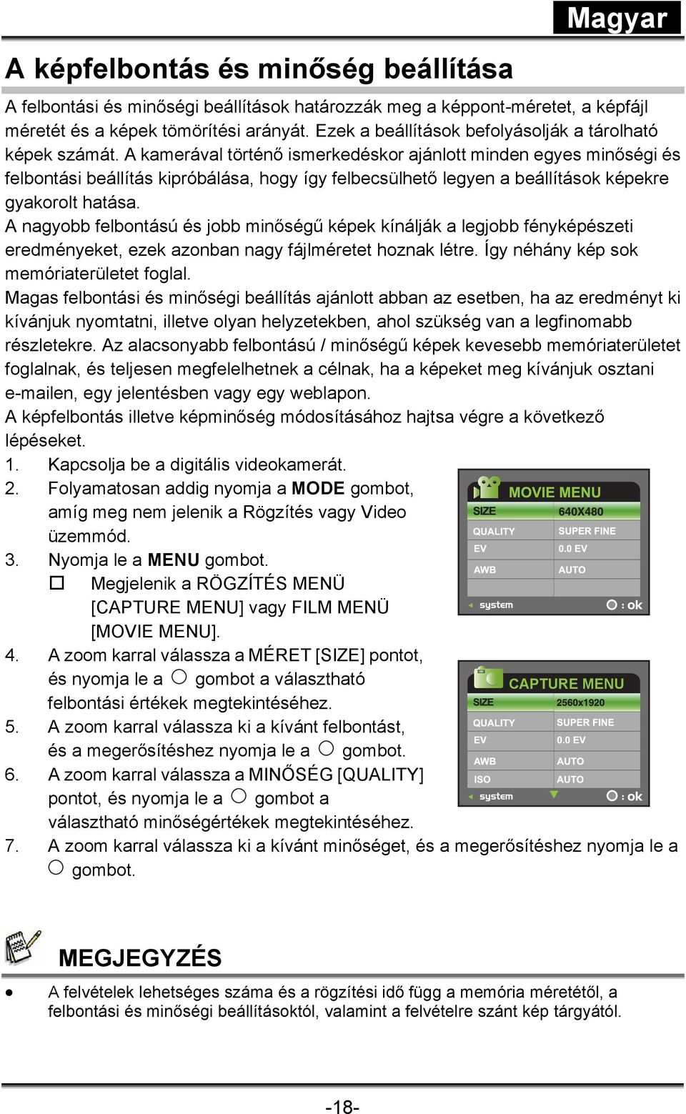 A kamerával történő ismerkedéskor ajánlott minden egyes minőségi és felbontási beállítás kipróbálása, hogy így felbecsülhető legyen a beállítások képekre gyakorolt hatása.