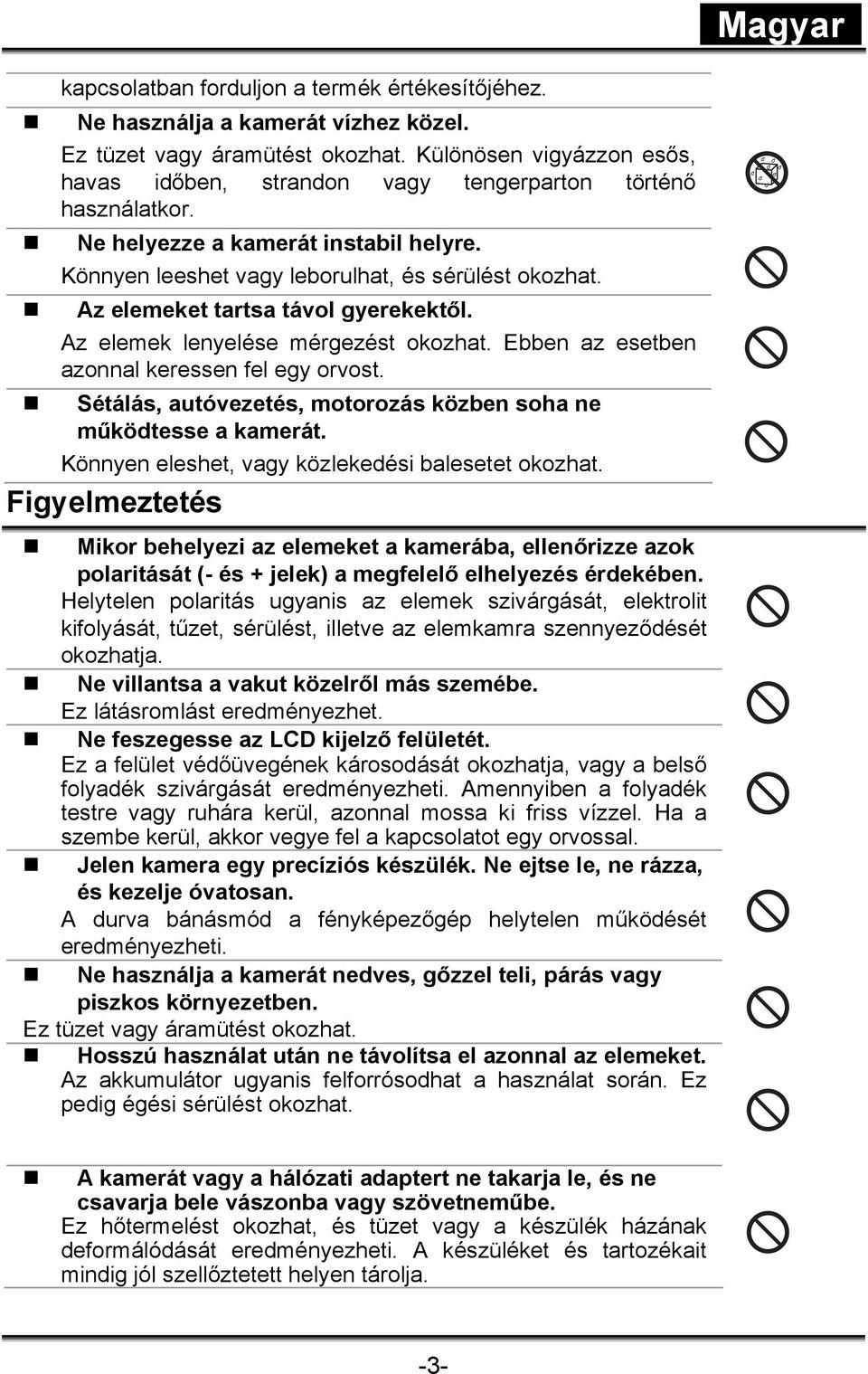 Az elemeket tartsa távol gyerekektől. Az elemek lenyelése mérgezést okozhat. Ebben az esetben azonnal keressen fel egy orvost. Sétálás, autóvezetés, motorozás közben soha ne működtesse a kamerát.