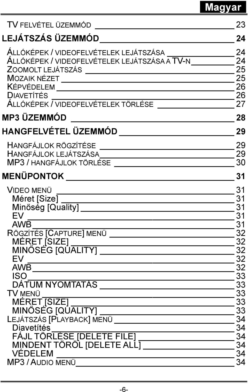 30 MENÜPONTOK 31 VIDEO MENÜ 31 Méret [Size] 31 Minőség [Quality] 31 EV 31 AWB 31 RÖGZÍTÉS [CAPTURE] MENÜ 32 MÉRET [SIZE] 32 MINŐSÉG [QUALITY] 32 EV 32 AWB 32 ISO 33 DÁTUM