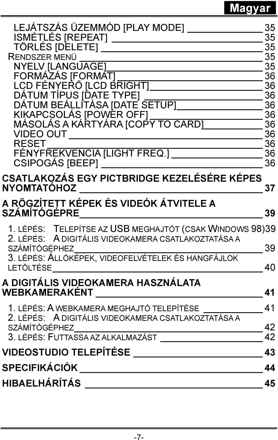 ] 36 CSIPOGÁS [BEEP] 36 CSATLAKOZÁS EGY PICTBRIDGE KEZELÉSÉRE KÉPES NYOMTATÓHOZ 37 A RÖGZÍTETT KÉPEK ÉS VIDEÓK ÁTVITELE A SZÁMÍTÓGÉPRE 39 1. LÉPÉS: TELEPÍTSE AZ USB MEGHAJTÓT (CSAK WINDOWS 98)39 2.