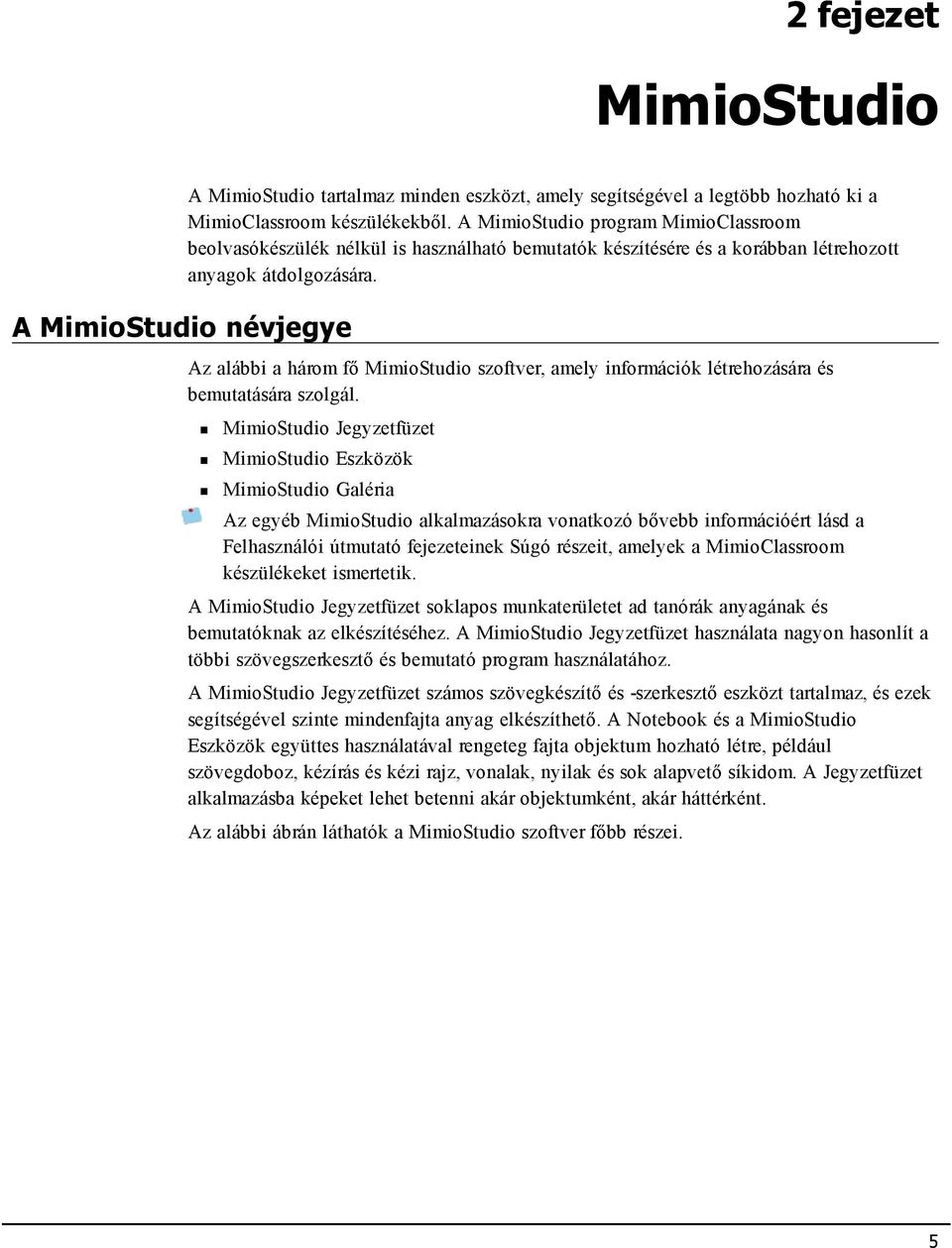Az alábbi a három fő MimioStudio szoftver, amely információk létrehozására és bemutatására szolgál.