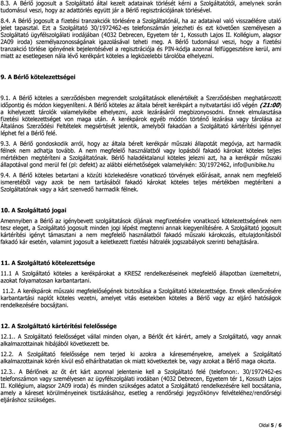 Ezt a Szolgáltató 30/1972462-es telefonszámán jelezheti és ezt követően személyesen a Szolgáltató ügyfélszolgálati irodájában (4032 Debrecen, Egyetem tér 1, Kossuth Lajos II.