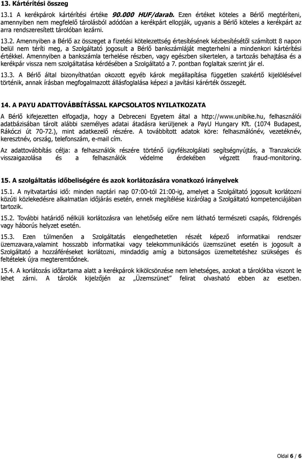Amennyiben a Bérlő az összeget a fizetési kötelezettség értesítésének kézbesítésétől számított 8 napon belül nem téríti meg, a Szolgáltató jogosult a Bérlő bankszámláját megterhelni a mindenkori