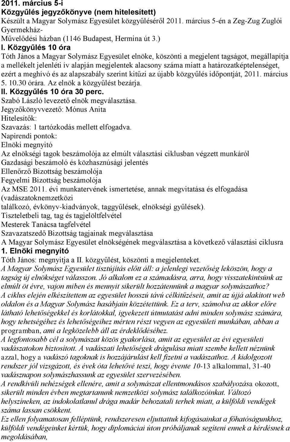 Közgyűlés 10 óra Tóth János a Magyar Solymász Egyesület elnöke, köszönti a megjelent tagságot, megállapítja a mellékelt jelenléti ív alapján megjelentek alacsony száma miatt a határozatképtelenséget,