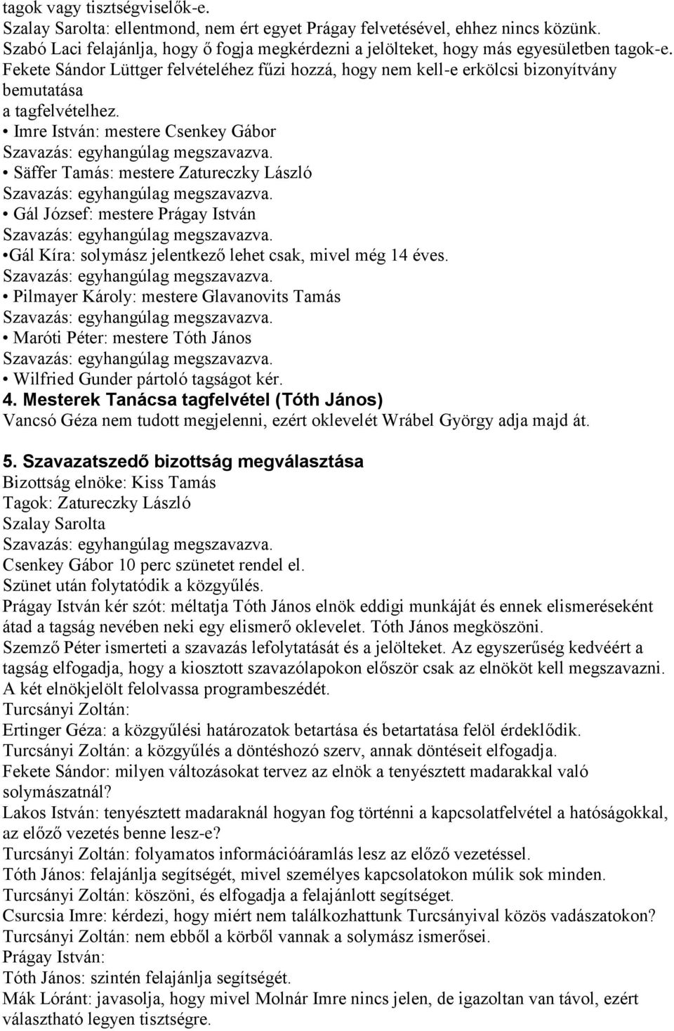 Fekete Sándor Lüttger felvételéhez fűzi hozzá, hogy nem kell-e erkölcsi bizonyítvány bemutatása a tagfelvételhez.