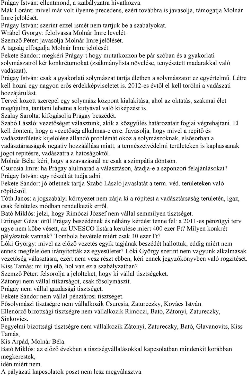 Fekete Sándor: megkéri Prágay-t hogy mutatkozzon be pár szóban és a gyakorlati solymászatról kér konkrétumokat (zsákmánylista növelése, tenyésztett madarakkal való vadászat).