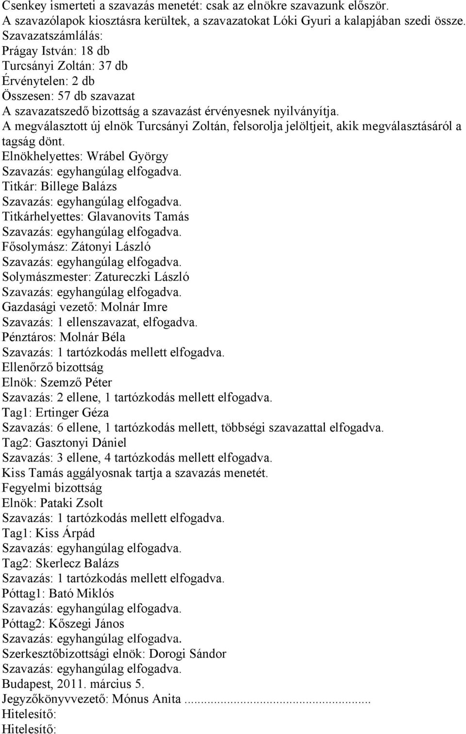 A megválasztott új elnök Turcsányi Zoltán, felsorolja jelöltjeit, akik megválasztásáról a tagság dönt.