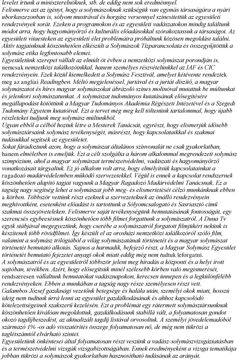 Ezeken a programokon és az egyesületi vadászatokon mindig találtunk módot arra, hogy hagyományőrző és kulturális előadásokkal szórakoztassuk a társaságot.