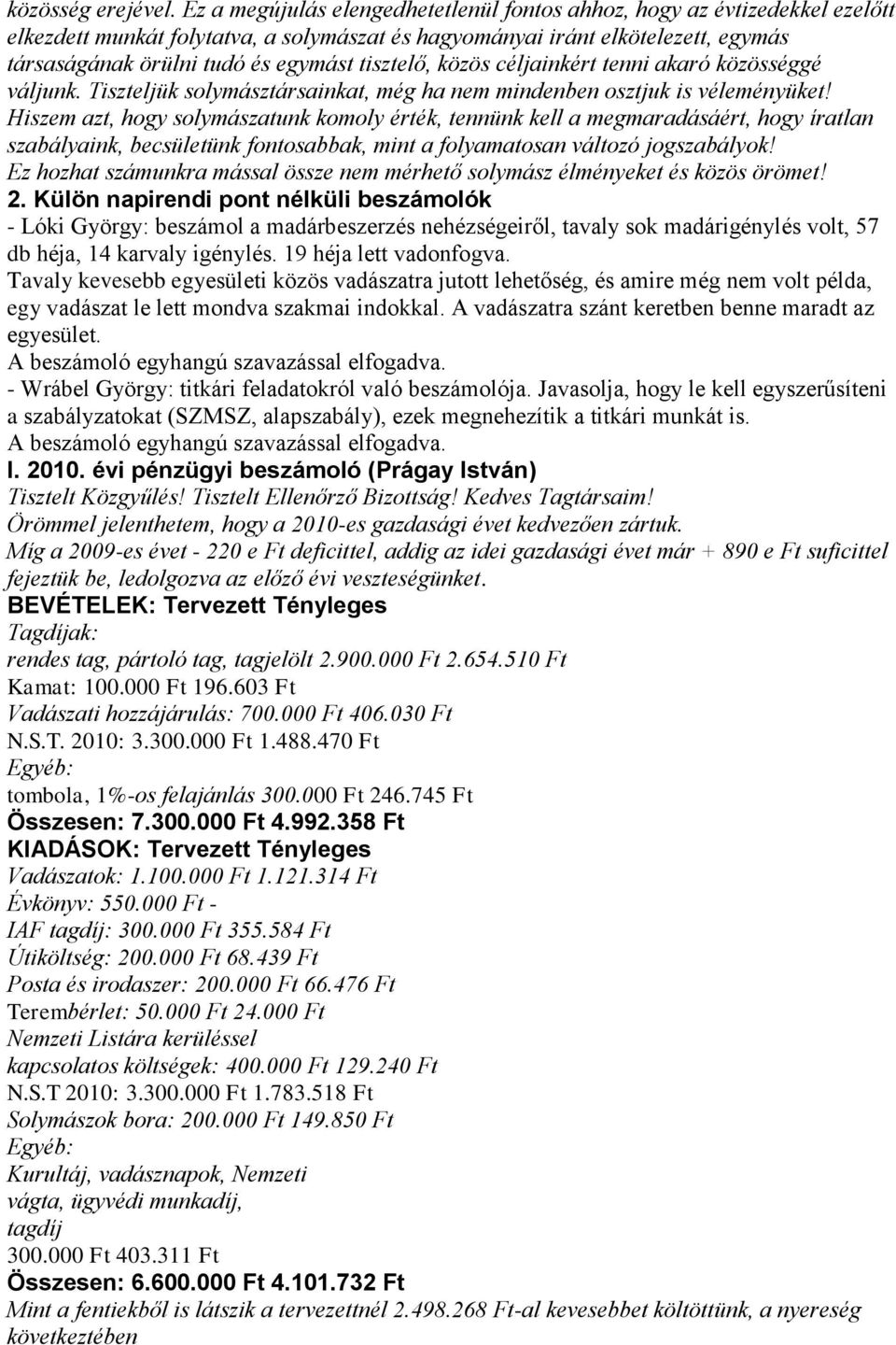 tisztelő, közös céljainkért tenni akaró közösséggé váljunk. Tiszteljük solymásztársainkat, még ha nem mindenben osztjuk is véleményüket!