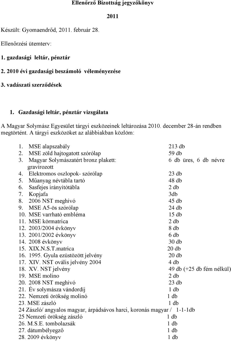 A tárgyi eszközöket az alábbiakban közlöm: 1. MSE alapszabály 213 db 2. MSE zöld hajtogatott szórólap 59 db 3. Magyar Solymászatért bronz plakett: 6 db üres, 6 db névre gravírozott 4.
