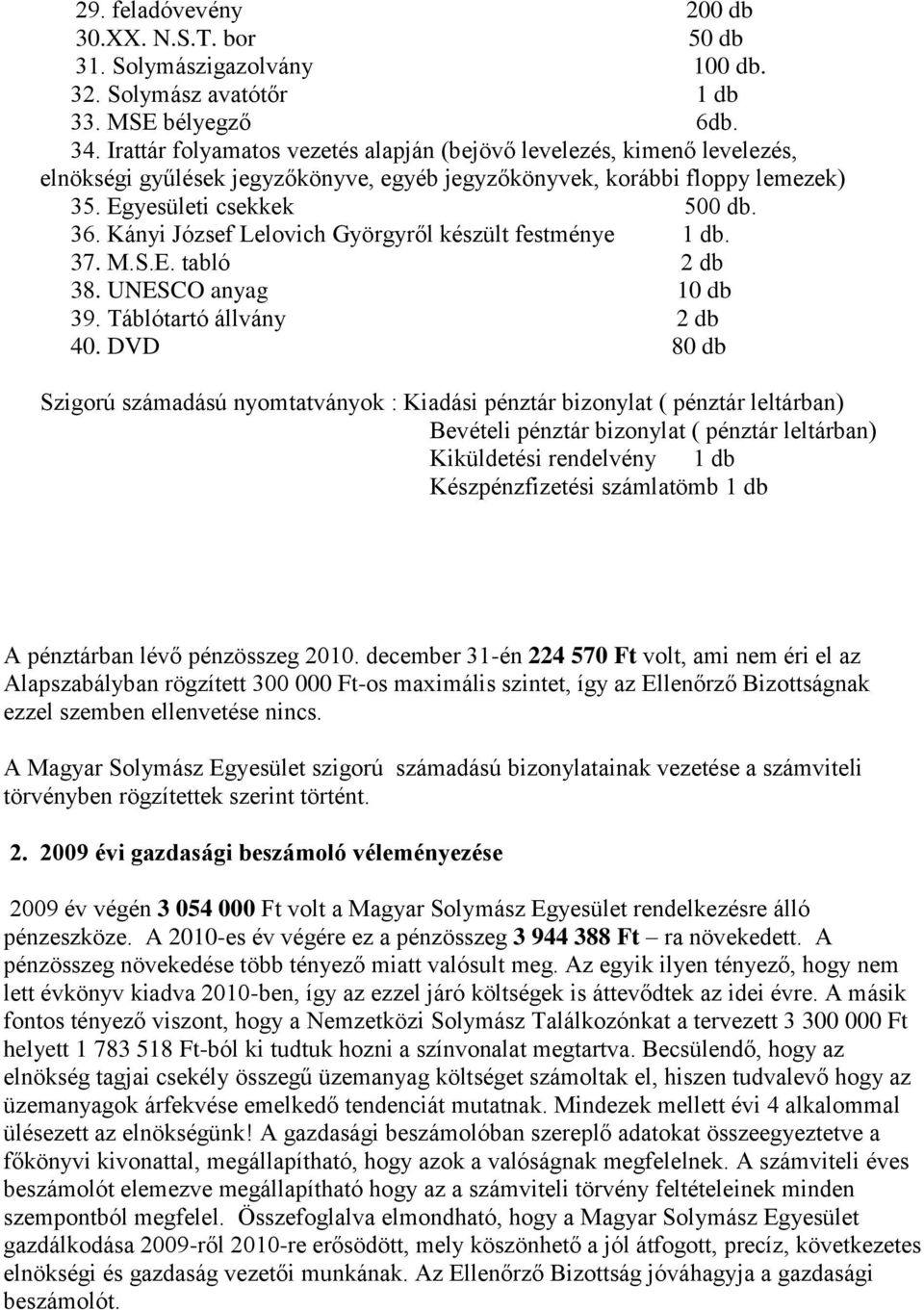Kányi József Lelovich Györgyről készült festménye 1 db. 37. M.S.E. tabló 2 db 38. UNESCO anyag 10 db 39. Táblótartó állvány 2 db 40.