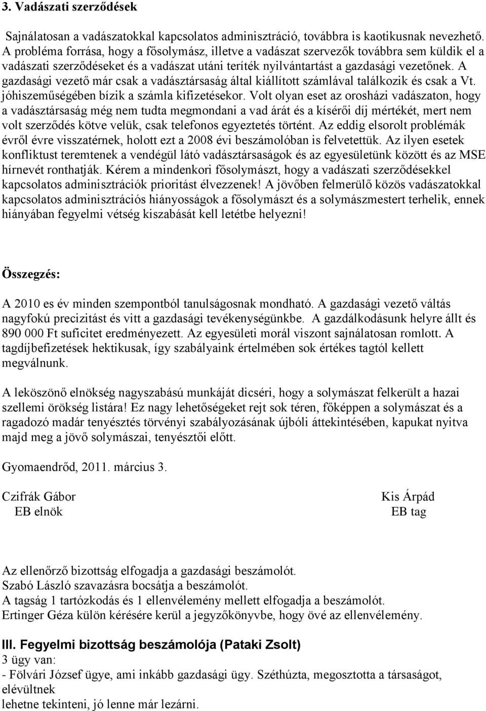 A gazdasági vezető már csak a vadásztársaság által kiállított számlával találkozik és csak a Vt. jóhiszeműségében bízik a számla kifizetésekor.