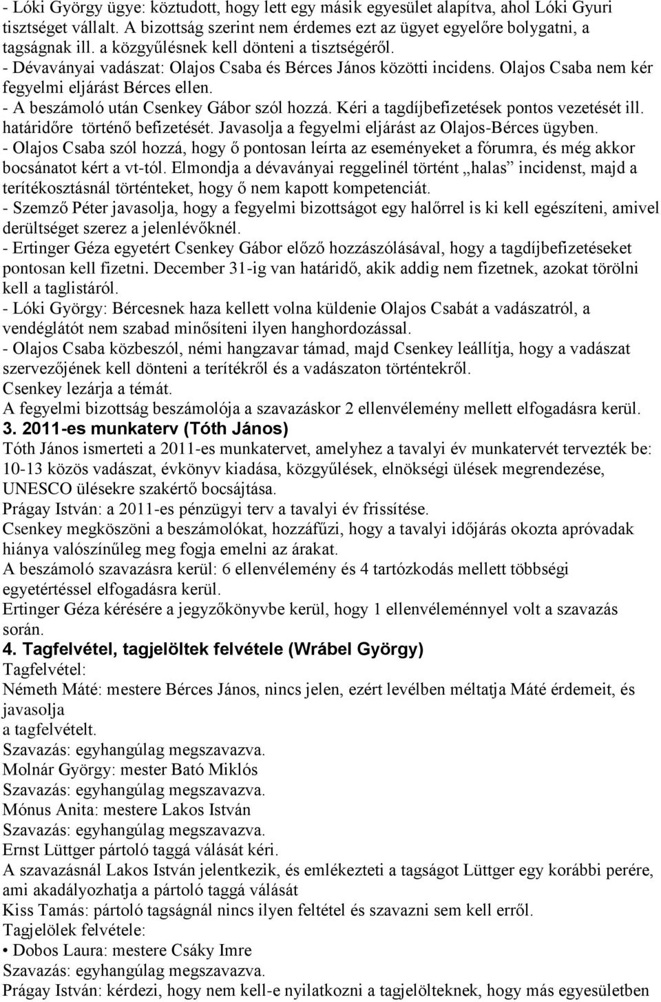 - A beszámoló után Csenkey Gábor szól hozzá. Kéri a tagdíjbefizetések pontos vezetését ill. határidőre történő befizetését. Javasolja a fegyelmi eljárást az Olajos-Bérces ügyben.