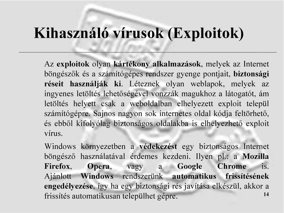 Sajnos nagyon sok internetes oldal kódja feltörhető, és ebből kifolyólag biztonságos oldalakba is elhelyezhető exploit vírus.