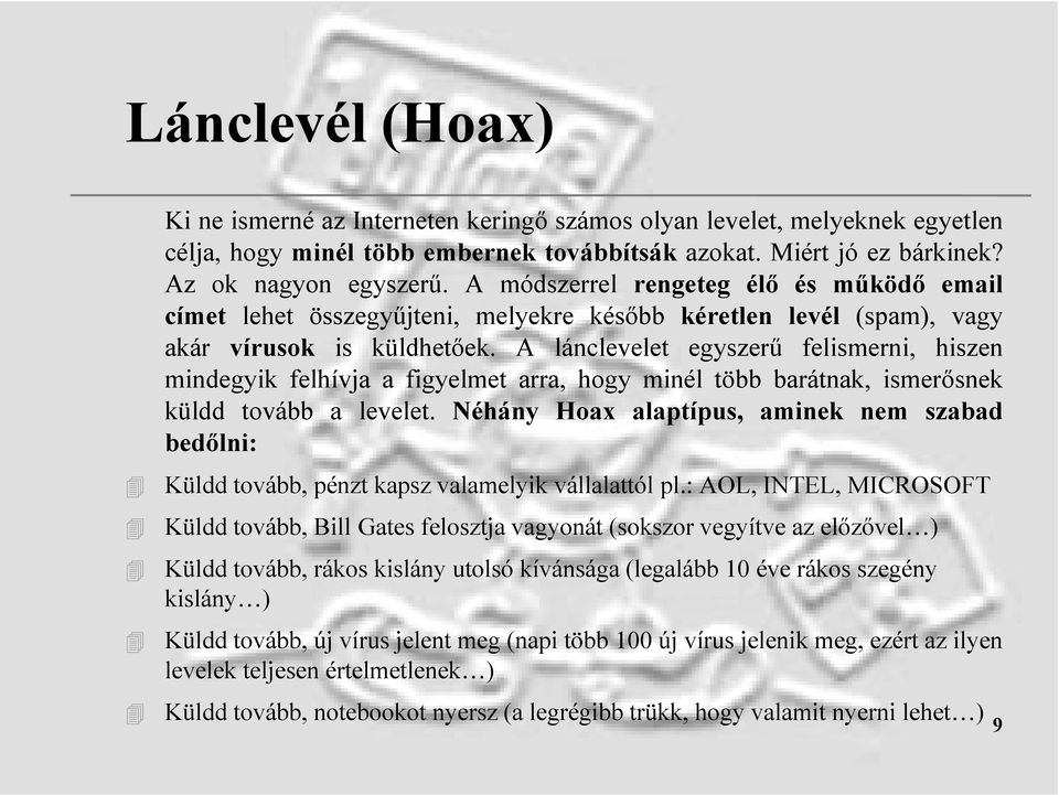 A lánclevelet egyszerű felismerni, hiszen mindegyik felhívja a figyelmet arra, hogy minél több barátnak, ismerősnek küldd tovább a levelet.