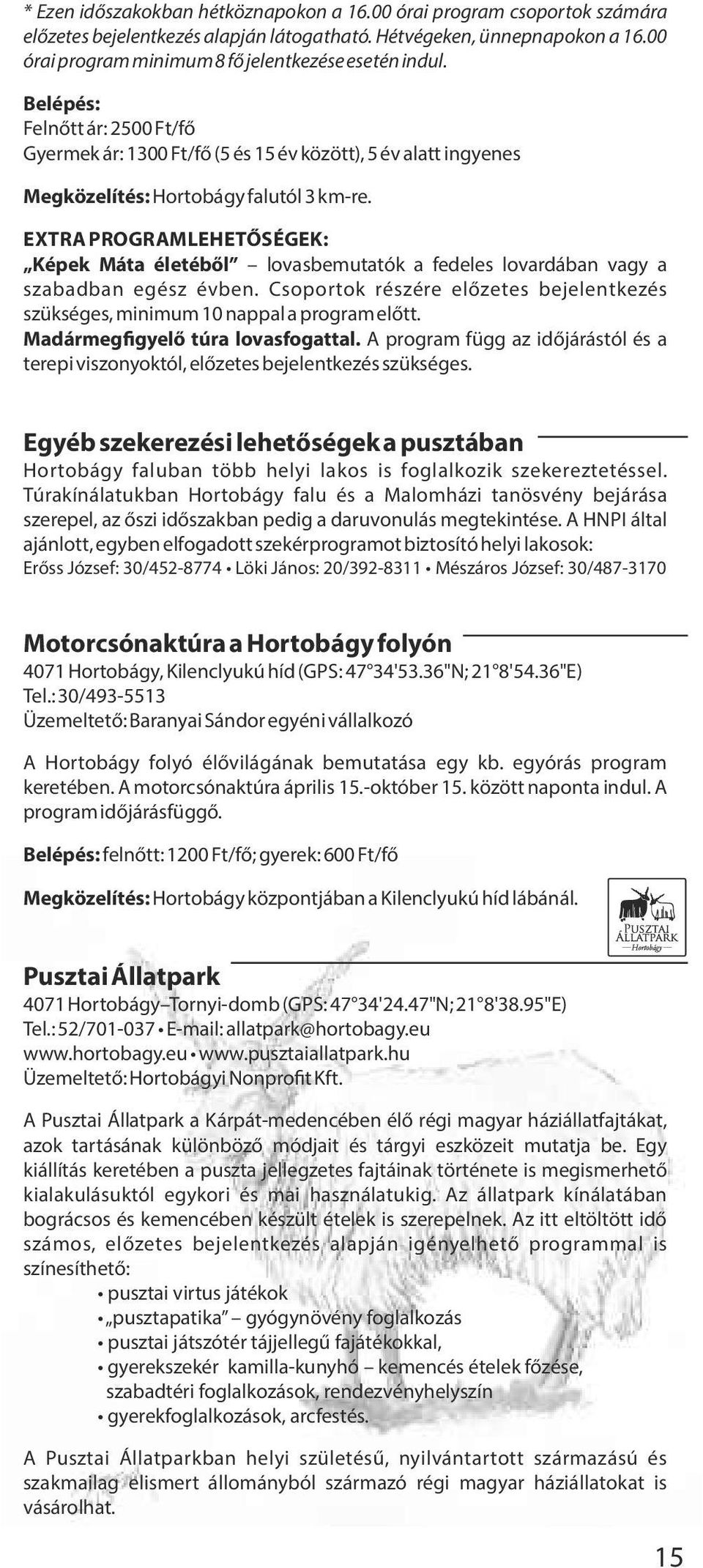 EXTRA PROGRAMLEHET SÉGEK: Képek Máta életéb l lovasbemutatók a fedeles lovardában vagy a szabadban egész évben. Csoportok részére el zetes bejelentkezés szükséges, minimum 10 nappal a program el tt.