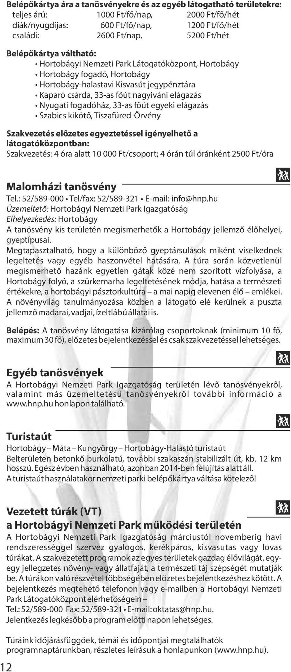 fogadóház, 33-as f út egyeki elágazás Szabics kiköt, Tiszafüred-Örvény Szakvezetés el zetes egyeztetéssel igényelhet a látogatóközpontban: Szakvezetés: 4 óra alatt 10 000 Ft/csoport; 4 órán túl
