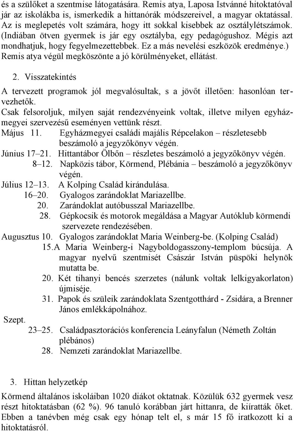 Ez a más nevelési eszközök eredménye.) Remis atya végül megköszönte a jó körülményeket, ellátást. 2. Visszatekintés A tervezett programok jól megvalósultak, s a jövőt illetően: hasonlóan tervezhetők.