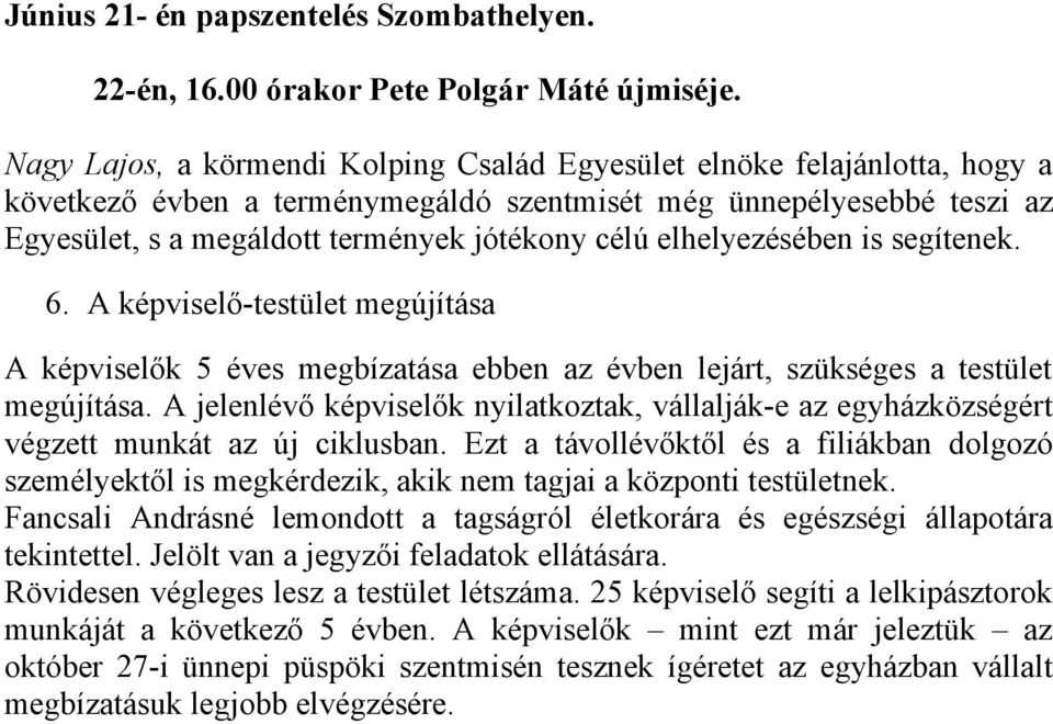 elhelyezésében is segítenek. 6. A képviselő-testület megújítása A képviselők 5 éves megbízatása ebben az évben lejárt, szükséges a testület megújítása.