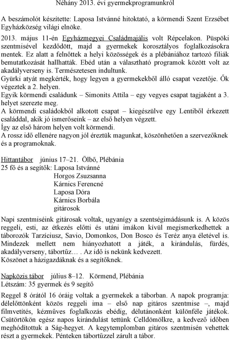 Ebéd után a választható programok között volt az akadályverseny is. Természetesen indultunk. Gyürki atyát megkérték, hogy legyen a gyermekekből álló csapat vezetője. Ők végeztek a 2. helyen.