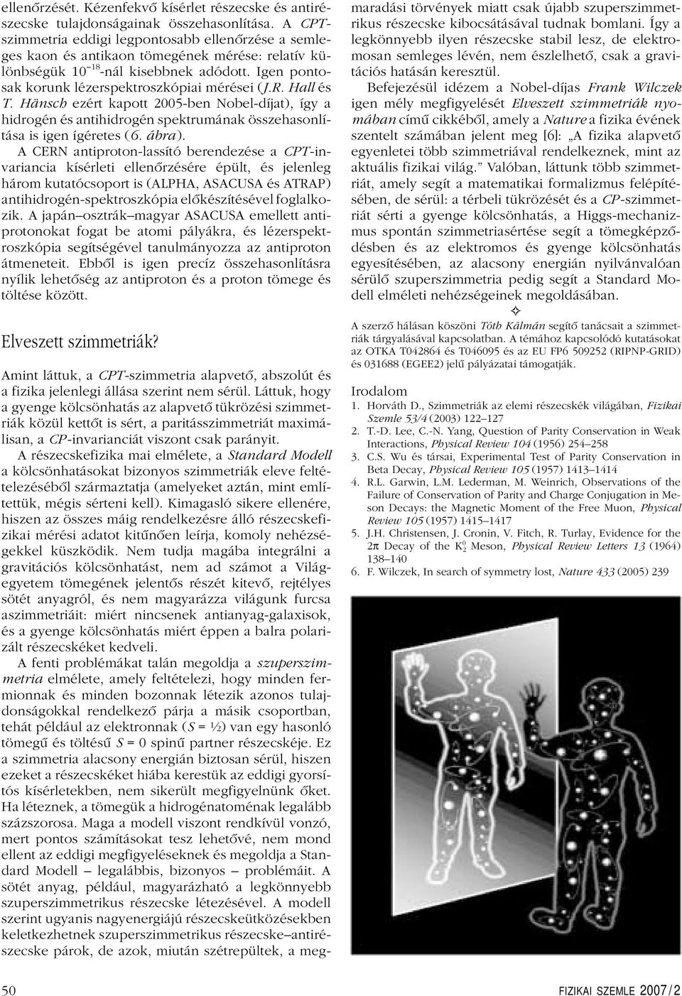 Hall és T. Hänsch ezért kapott 2005-ben Nobel-díjat), így a hidrogén és antihidrogén spektrumának összehasonlítása is igen ígéretes (6. ábra).