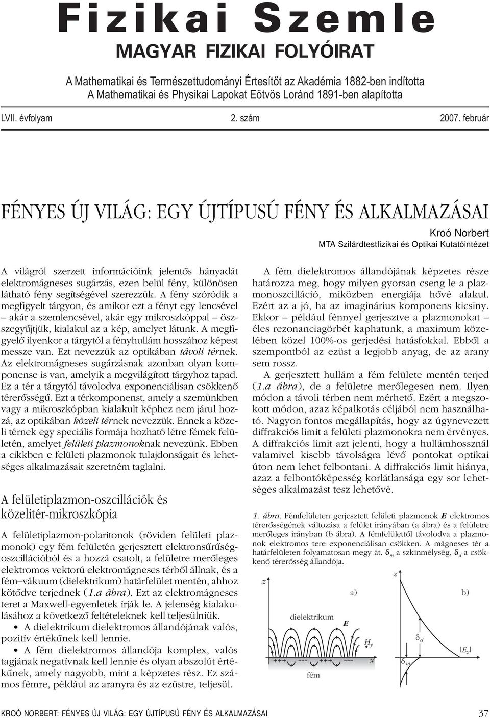 február FÉNYES ÚJ VILÁG: EGY ÚJTÍPUSÚ FÉNY ÉS ALKALMAZÁSAI Kroó Norbert MTA Szilárdtestfizikai és Optikai Kutatóintézet A világról szerzett információink jelentôs hányadát elektromágneses sugárzás,