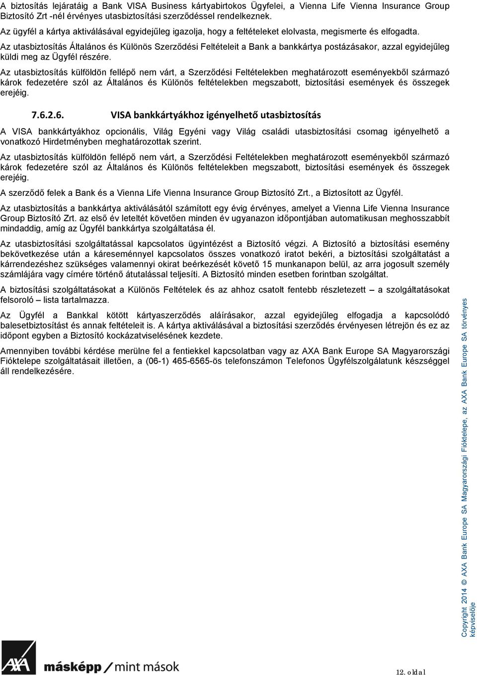 Az utasbiztosítás Általános és Különös Szerződési Feltételeit a Bank a bankkártya postázásakor, azzal egyidejűleg küldi meg az Ügyfél részére.