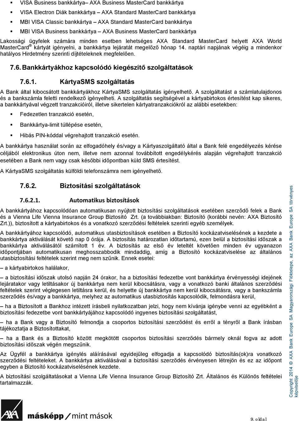 lejáratát megelőző hónap 14. naptári napjának végéig a mindenkor hatályos Hirdetmény szerinti díjtételeknek megfelelően. 7.6. Bankkártyákhoz kapcsolódó kiegészítő szolgáltatások 7.6.1. KártyaSMS szolgáltatás A Bank által kibocsátott bankkártyákhoz KártyaSMS szolgáltatás igényelhető.